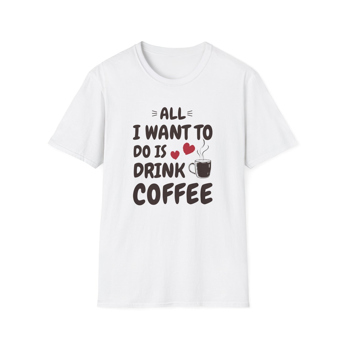 All I Want To Do Is Drink Coffee T-Shirt