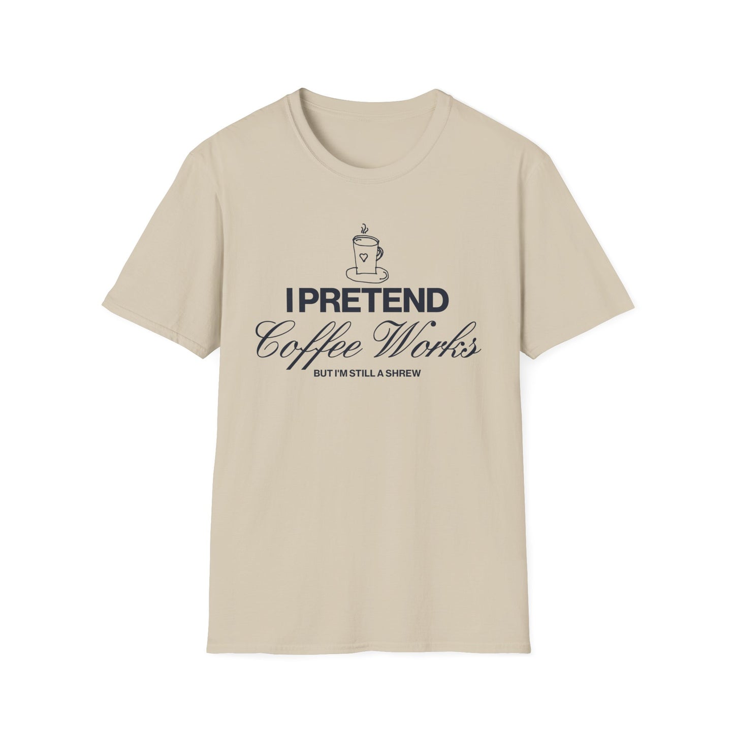 I Pretend Coffee Works T-Shirt