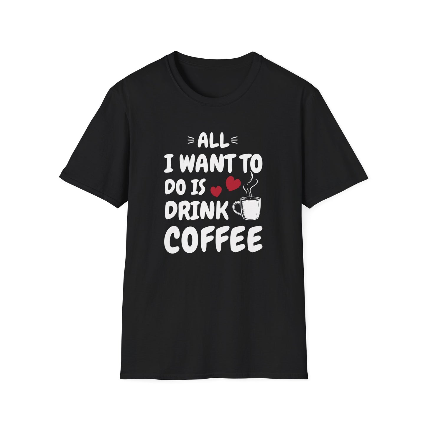 All I Want To Do Is Drink Coffee T-Shirt