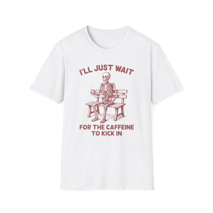 I'll Just Wait For The Caffeine To Kick In T-Shirt