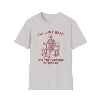 I'll Just Wait For The Caffeine To Kick In T-Shirt