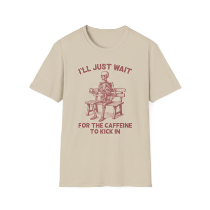 I'll Just Wait For The Caffeine To Kick In T-Shirt