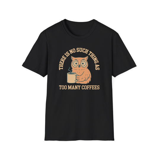 There Is No Such Thing As Too Many Coffees T-Shirt