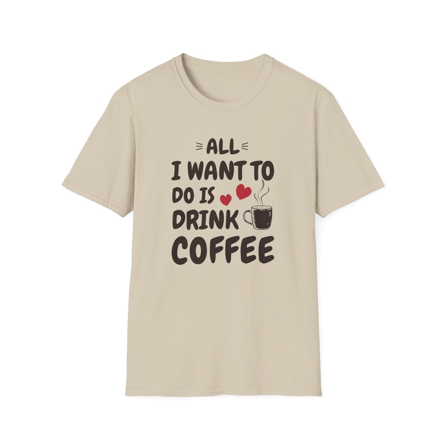 All I Want To Do Is Drink Coffee T-Shirt