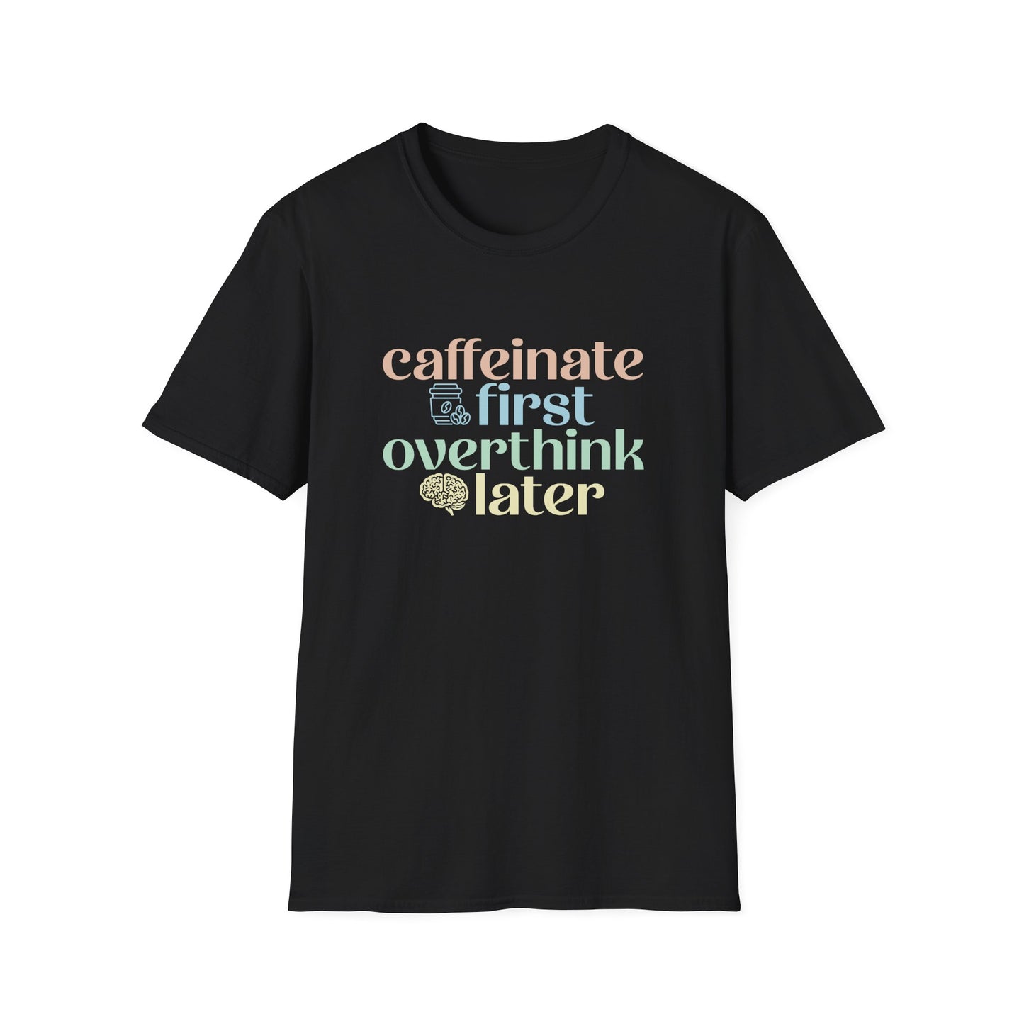Black t-shirt with colorful Caffeinate First Overthink Later text design on a white background