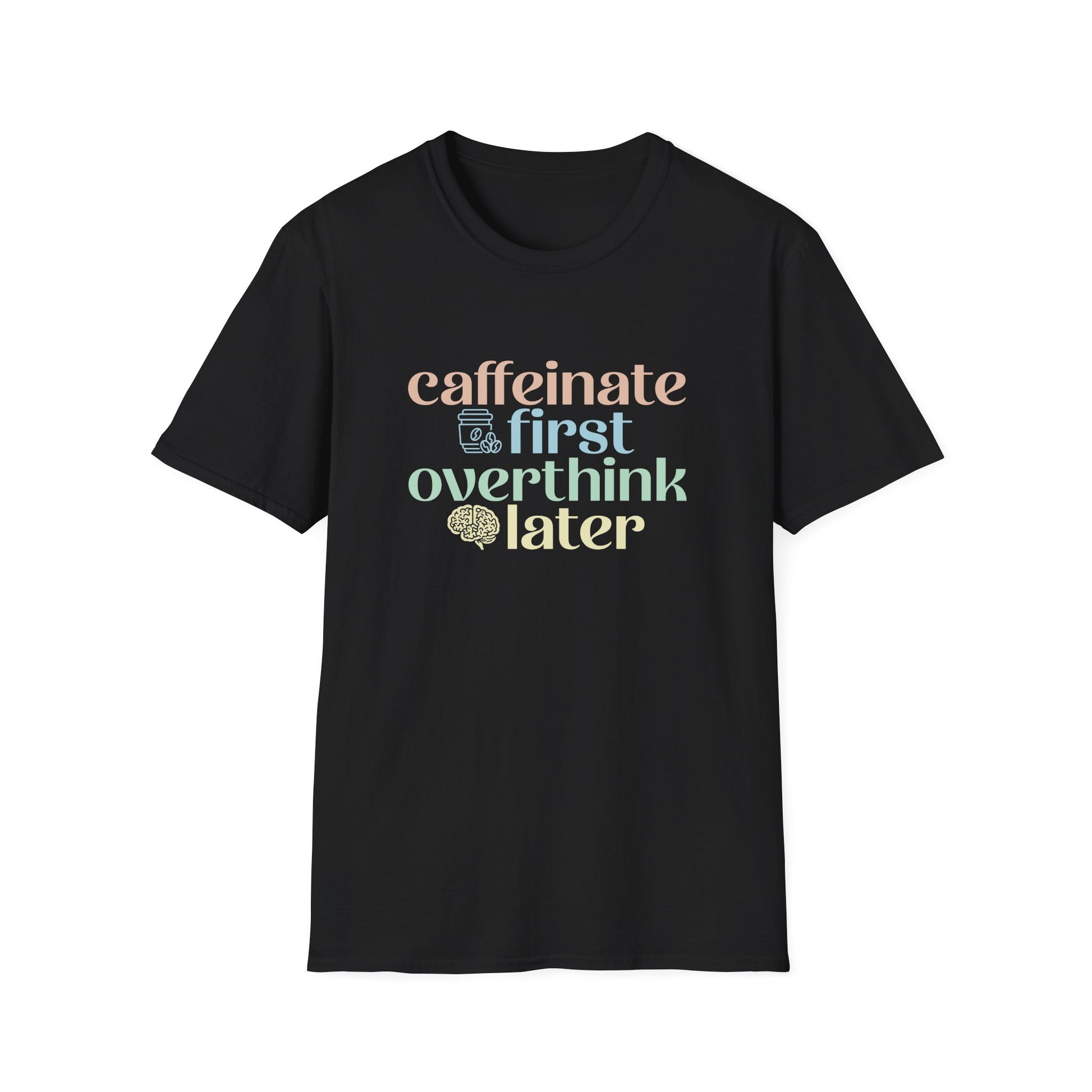 Black t-shirt with colorful Caffeinate First Overthink Later text design on a white background